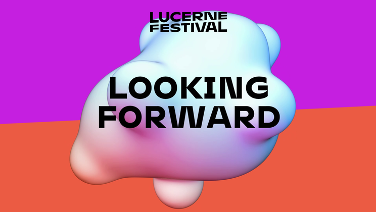 Looking Forward © Lucerne Festival