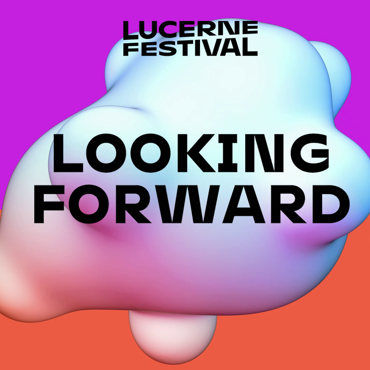 Looking Forward © Lucerne Festival